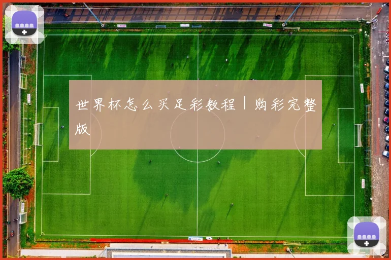 世界杯怎么买足彩教程｜购彩完整版