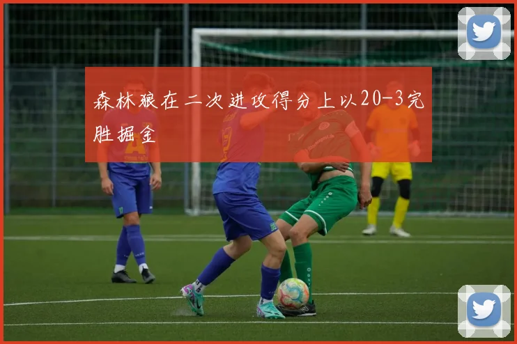 森林狼在二次进攻得分上以20-3完胜掘金