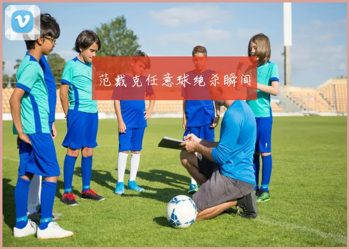 范戴克任意球绝杀瞬间