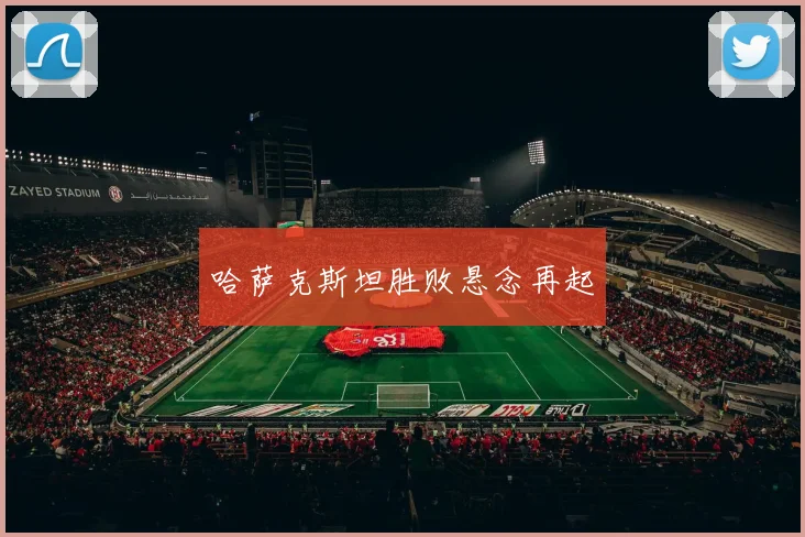 哈萨克斯坦胜败悬念再起