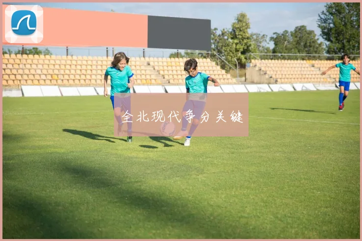 全北现代争分关键
