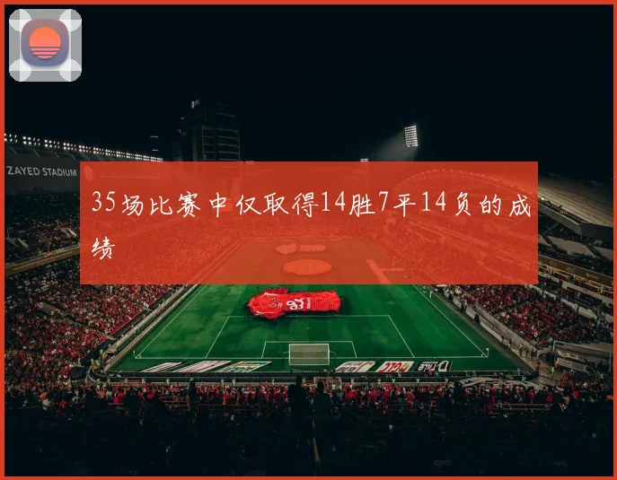 35场比赛中仅取得14胜7平14负的成绩
