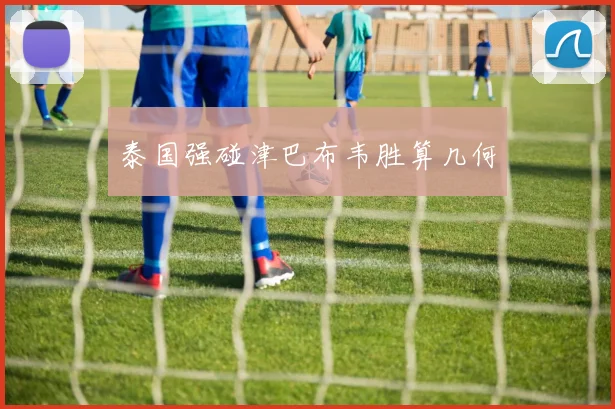 泰国强碰津巴布韦胜算几何