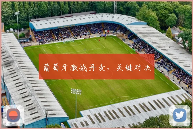 葡萄牙激战丹麦，关键对决