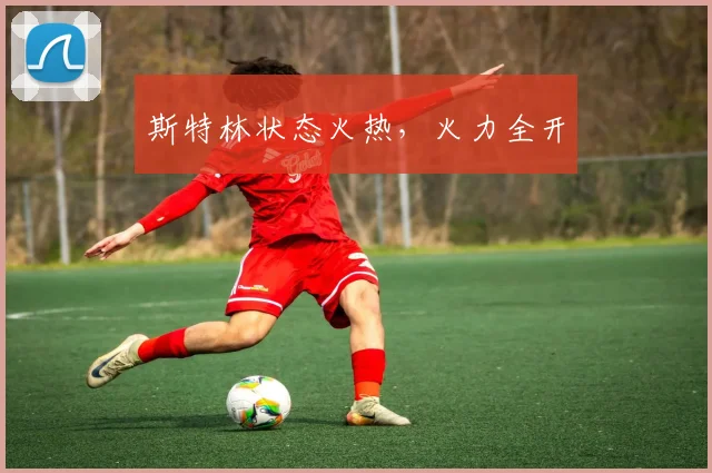 斯特林状态火热，火力全开