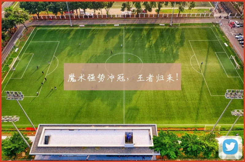魔术强势冲冠，王者归来！