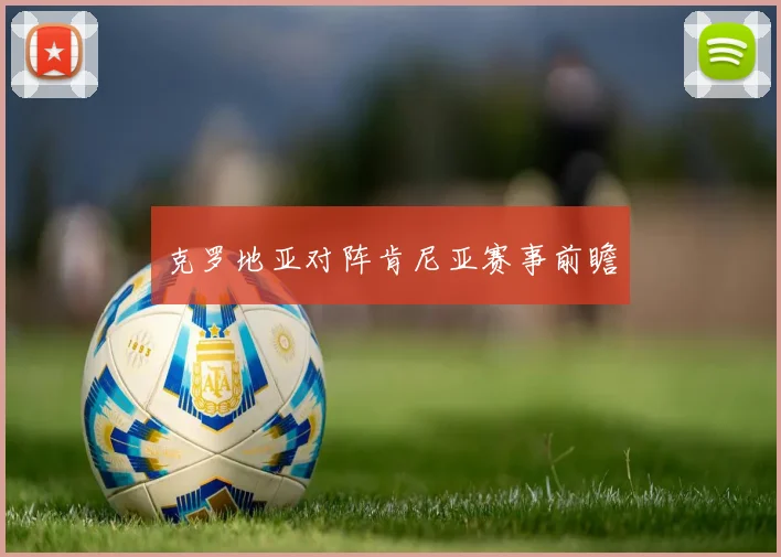 克罗地亚对阵肯尼亚赛事前瞻