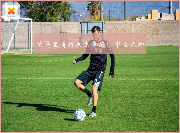 莫德里奇对决京多安：中场大师