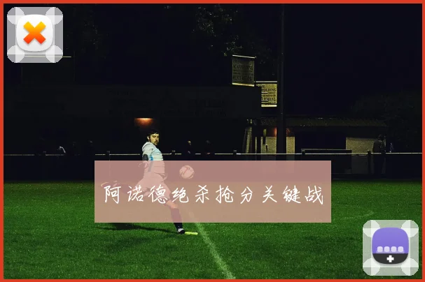 阿诺德绝杀抢分关键战
