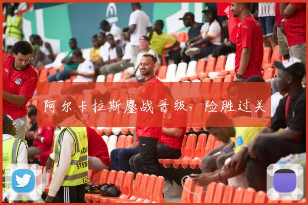 阿尔卡拉斯鏖战晋级，险胜过关